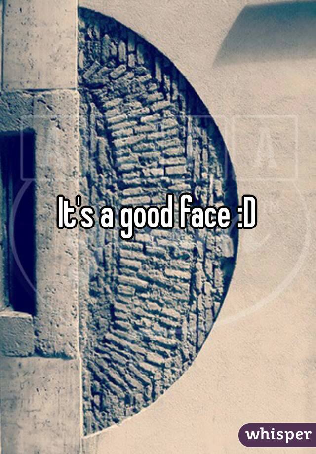 It's a good face :D
