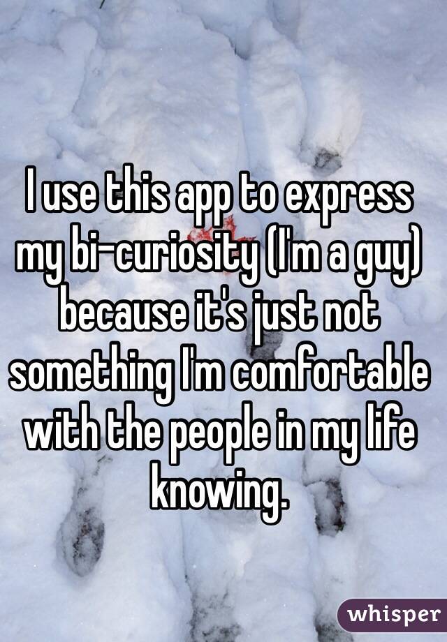 I use this app to express my bi-curiosity (I'm a guy) because it's just not something I'm comfortable with the people in my life knowing. 