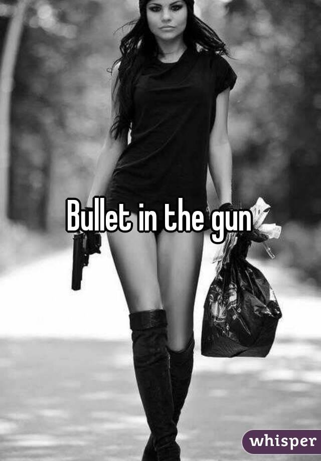 Bullet in the gun