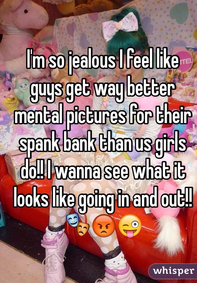 I'm so jealous I feel like guys get way better mental pictures for their spank bank than us girls do!! I wanna see what it looks like going in and out!! 🎭😡😜