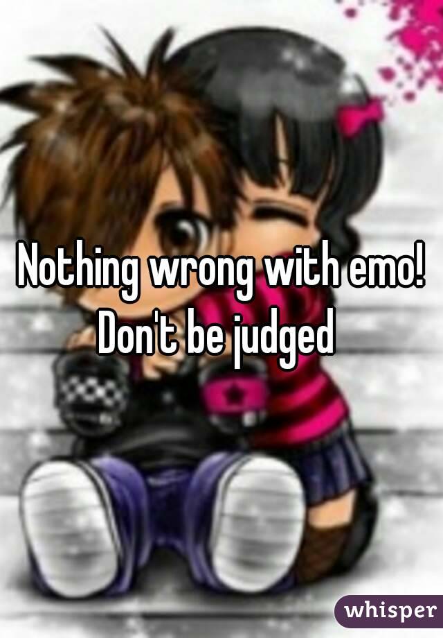Nothing wrong with emo!
Don't be judged 