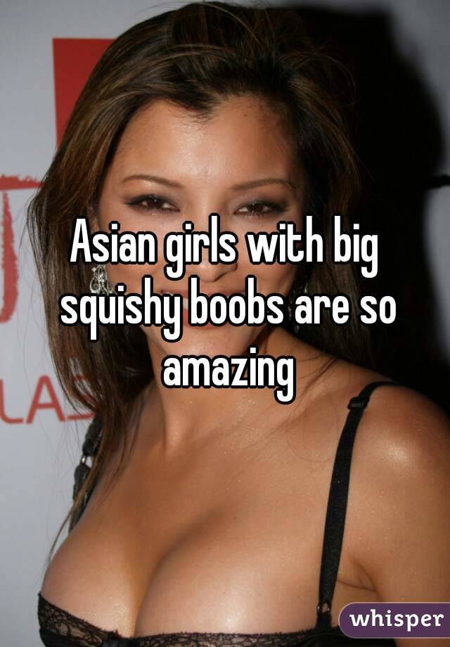 Asian girls with big squishy boobs are so amazing