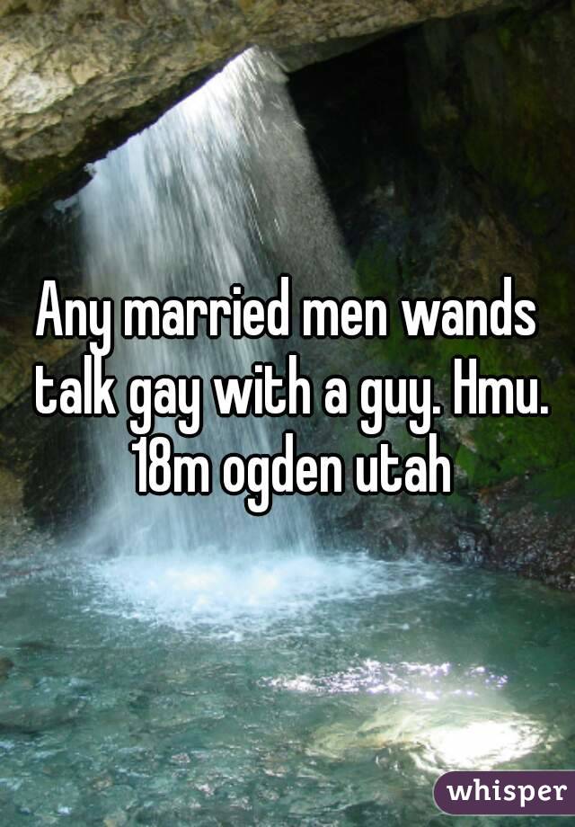 Any married men wands talk gay with a guy. Hmu. 18m ogden utah