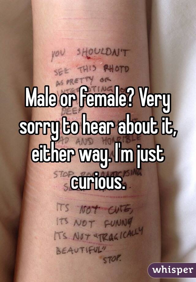 Male or female? Very sorry to hear about it, either way. I'm just curious. 