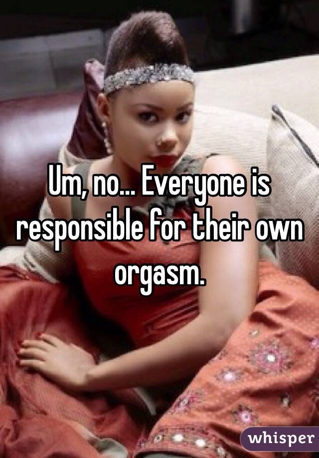 Um, no... Everyone is responsible for their own orgasm. 