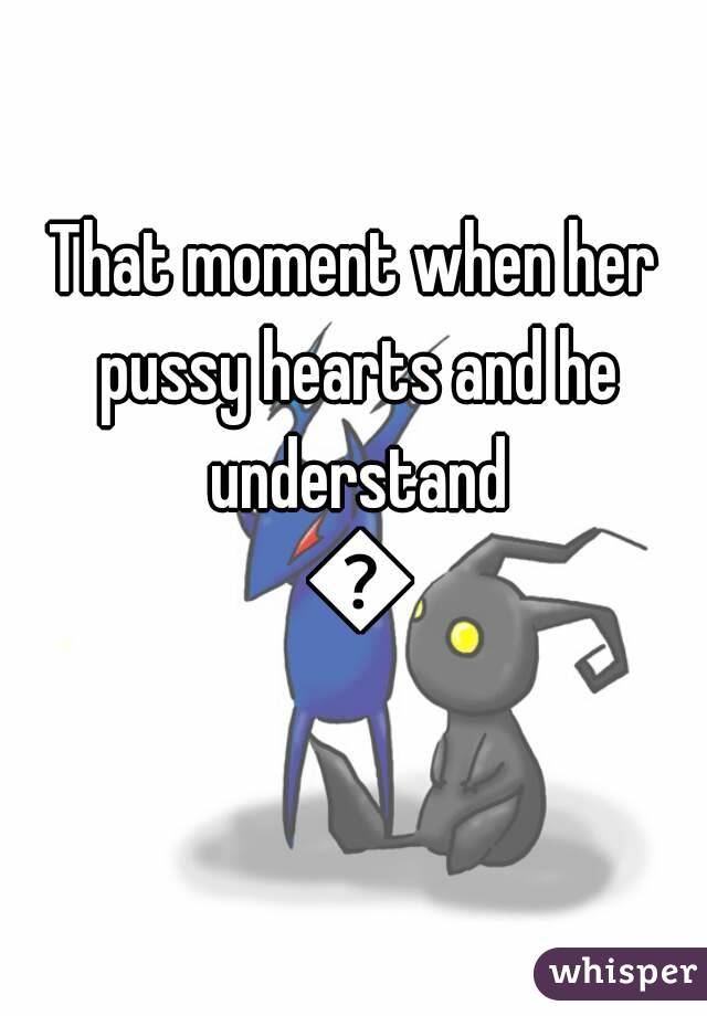 That moment when her pussy hearts and he understand 😊