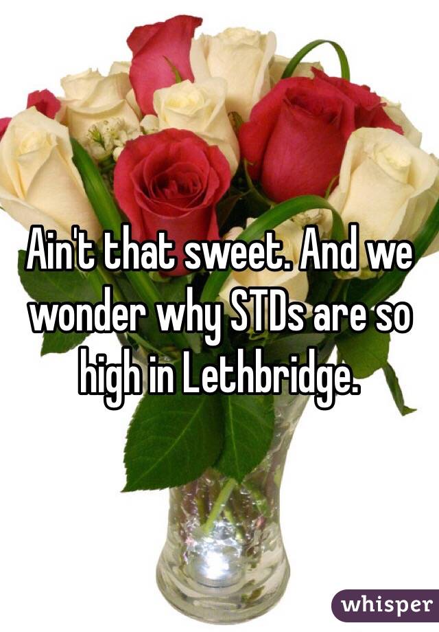 Ain't that sweet. And we wonder why STDs are so high in Lethbridge. 