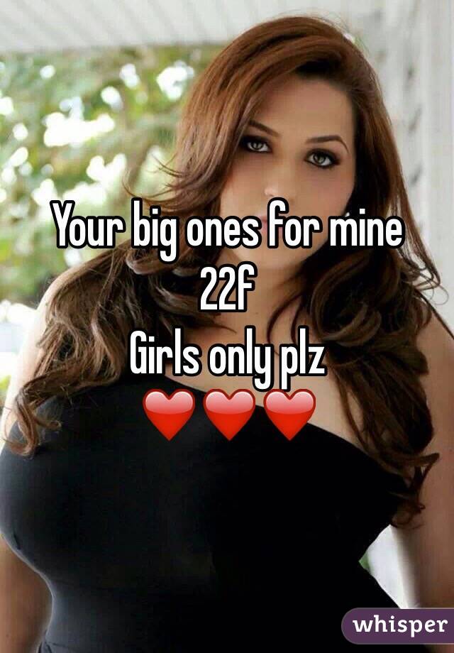 Your big ones for mine
22f
Girls only plz
❤️❤️❤️