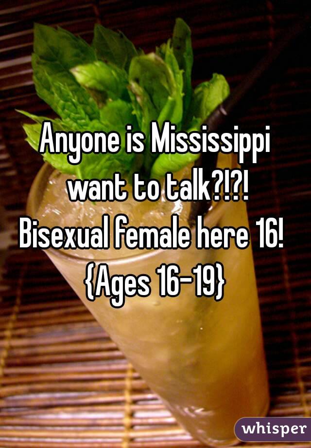 Anyone is Mississippi want to talk?!?!
Bisexual female here 16! 
{Ages 16-19}