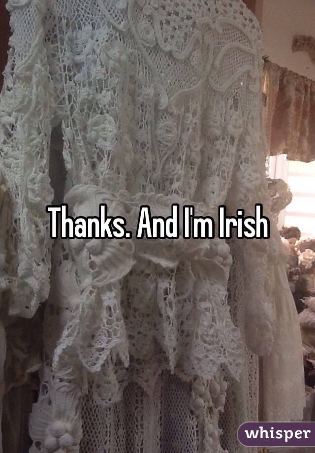 Thanks. And I'm Irish