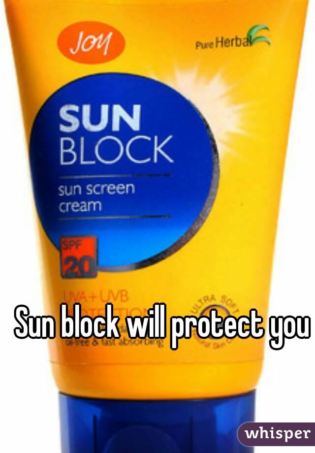 Sun block will protect you