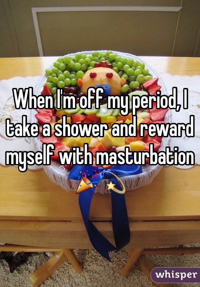 When I'm off my period, I take a shower and reward myself with masturbation 🎉💫