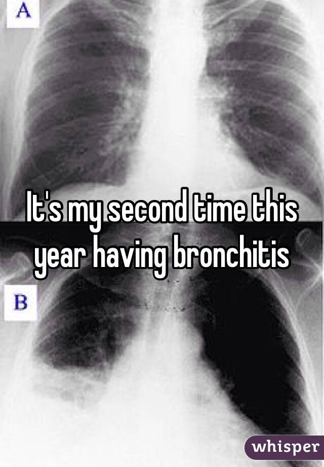 It's my second time this year having bronchitis