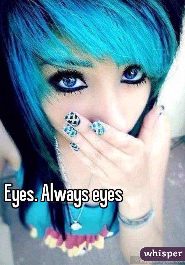 Eyes. Always eyes 