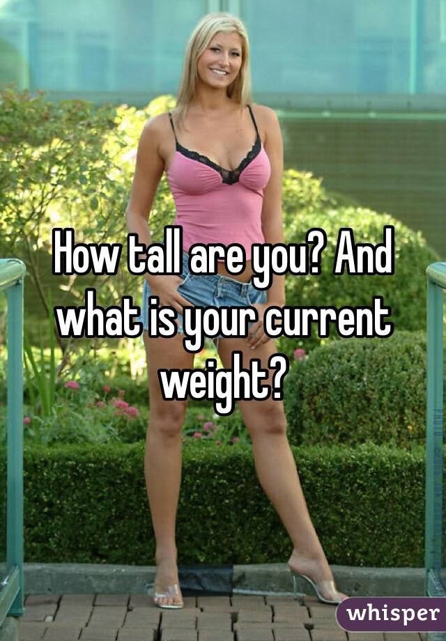 How tall are you? And what is your current weight?