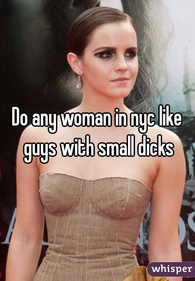 Do any woman in nyc like guys with small dicks