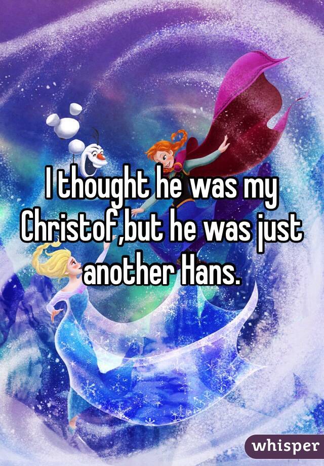 I thought he was my Christof,but he was just another Hans.  