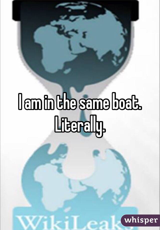 I am in the same boat. Literally.