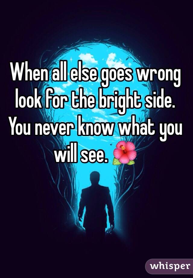 When all else goes wrong look for the bright side. You never know what you will see. 🌺