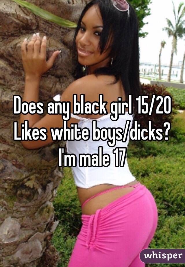 Does any black girl 15/20
Likes white boys/dicks?
I'm male 17