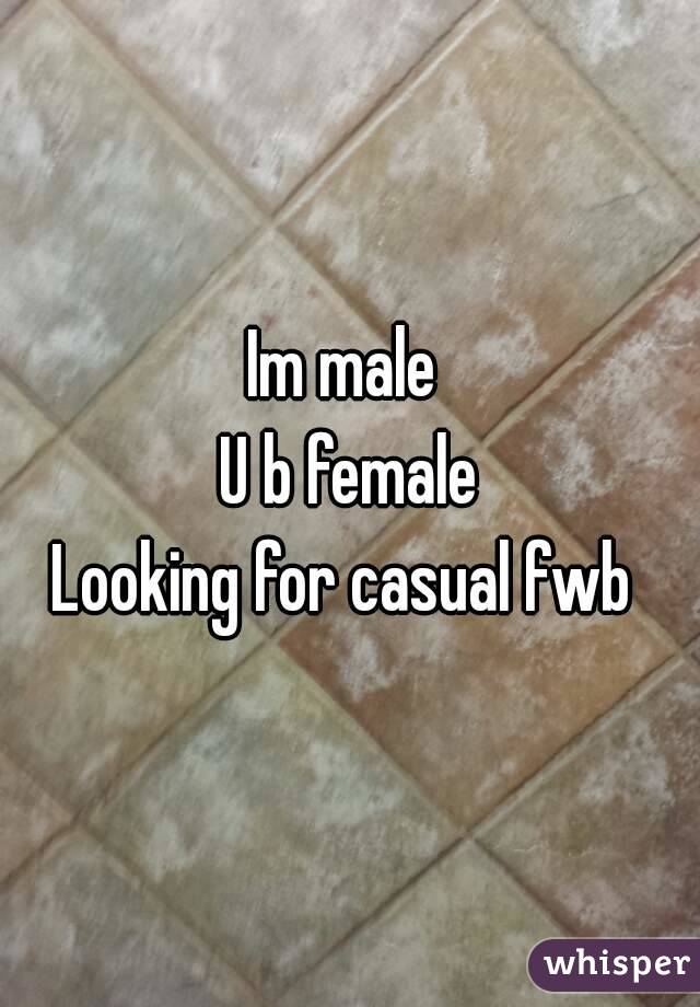 Im male 
U b female
Looking for casual fwb 
