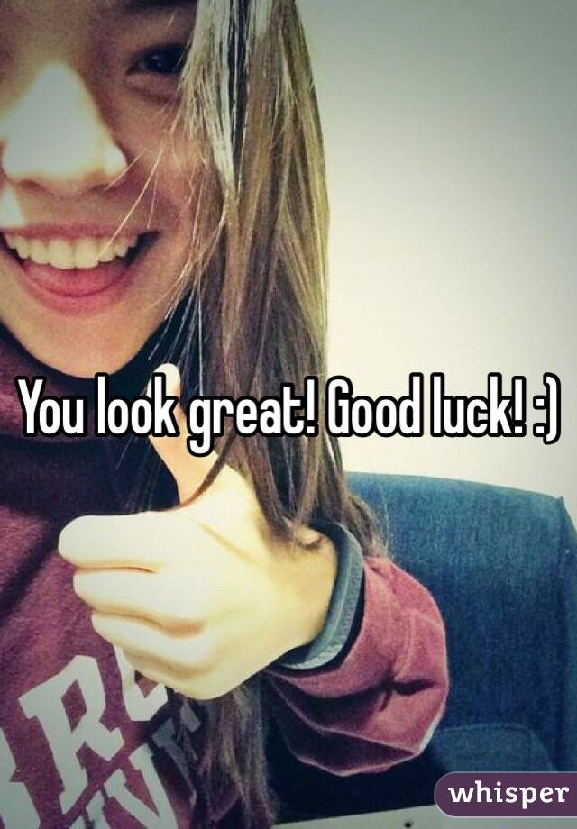 You look great! Good luck! :)