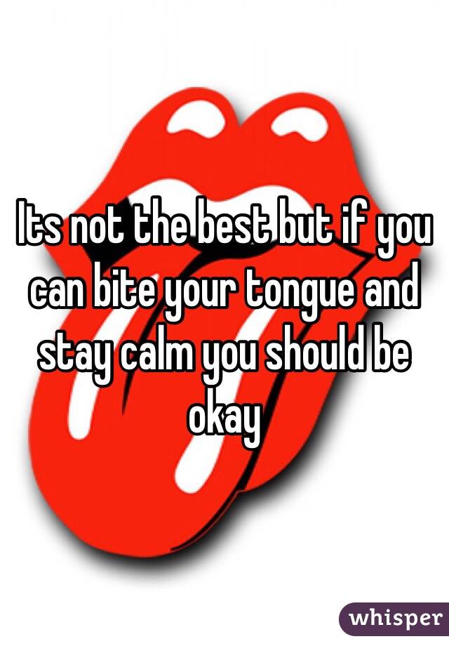 Its not the best but if you can bite your tongue and stay calm you should be okay