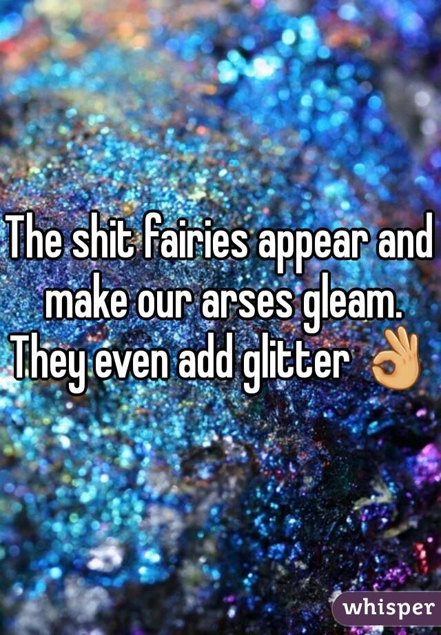 The shit fairies appear and make our arses gleam.
They even add glitter 👌