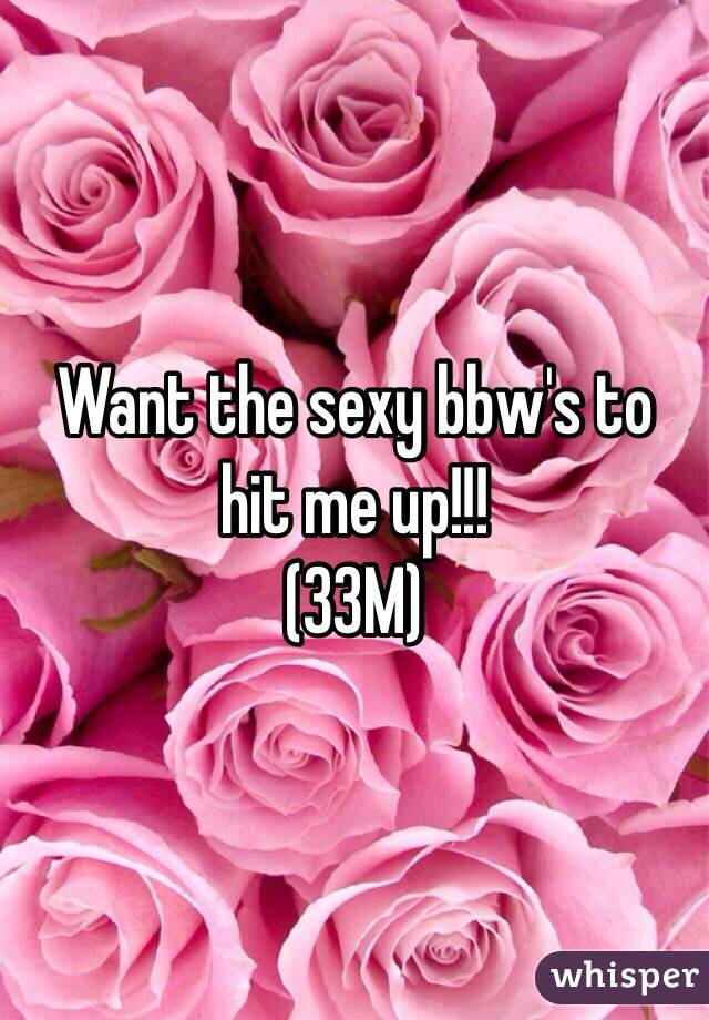 Want the sexy bbw's to hit me up!!! 
(33M) 