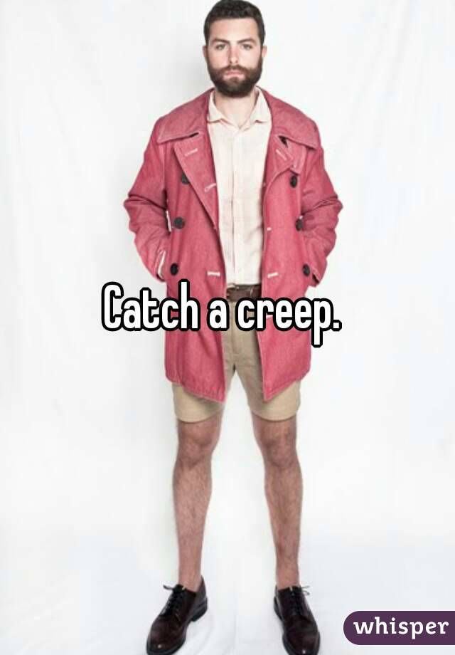 Catch a creep. 