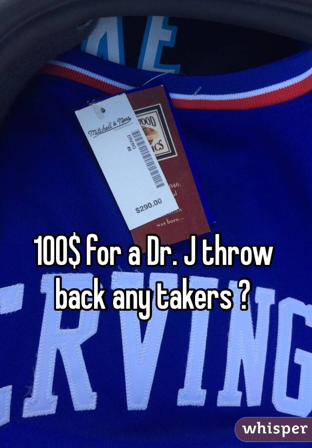 100$ for a Dr. J throw back any takers ?