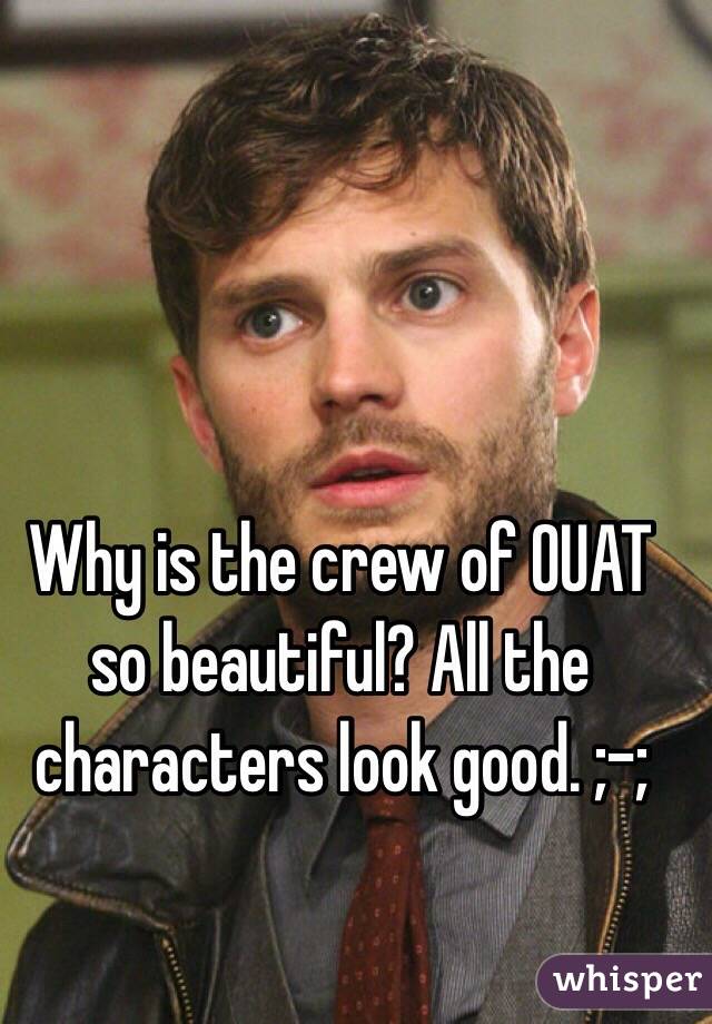 Why is the crew of OUAT so beautiful? All the characters look good. ;-;