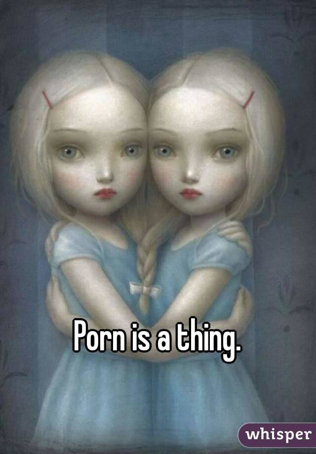Porn is a thing.