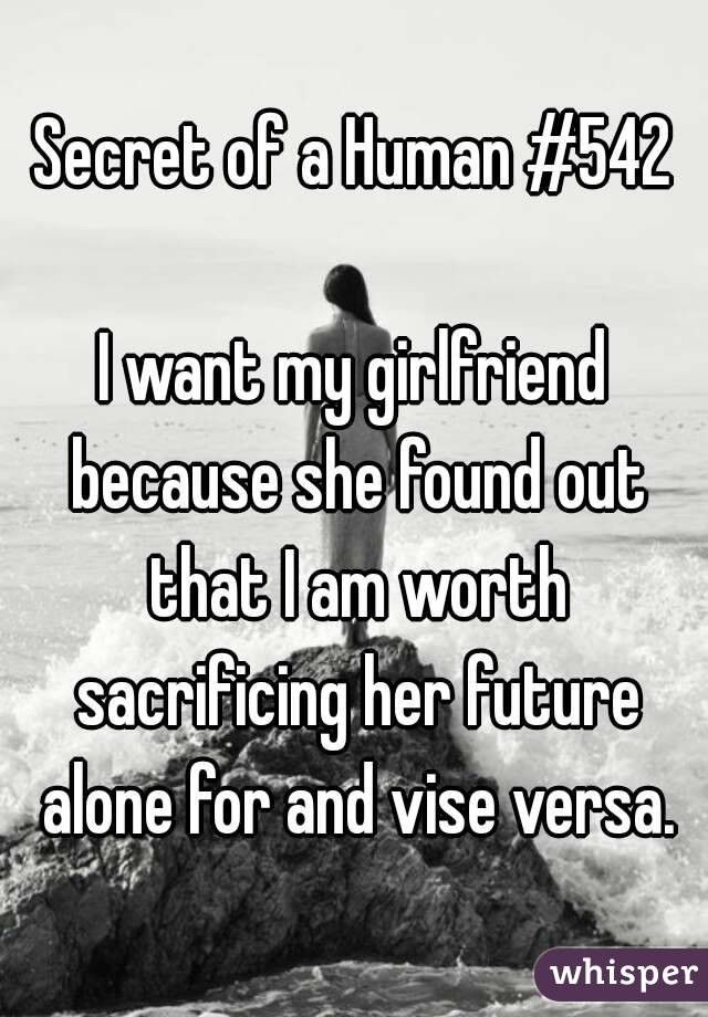 Secret of a Human #542

I want my girlfriend because she found out that I am worth sacrificing her future alone for and vise versa.
