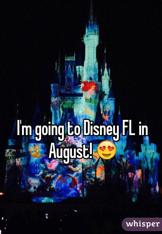 I'm going to Disney FL in August! 😍
