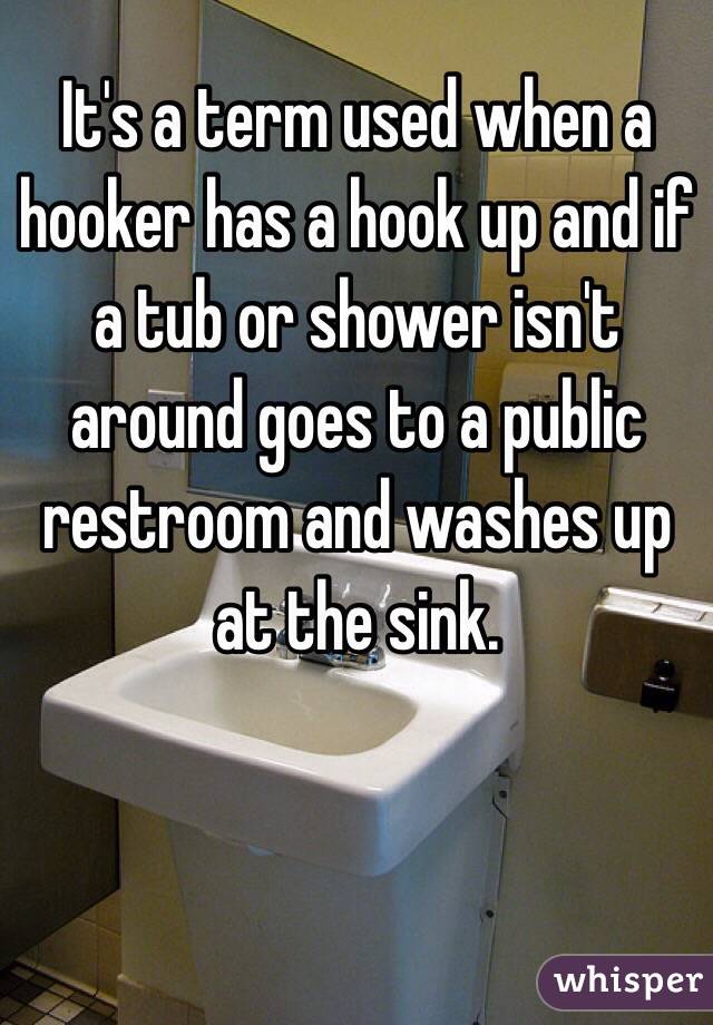 It's a term used when a hooker has a hook up and if a tub or shower isn't around goes to a public restroom and washes up at the sink. 