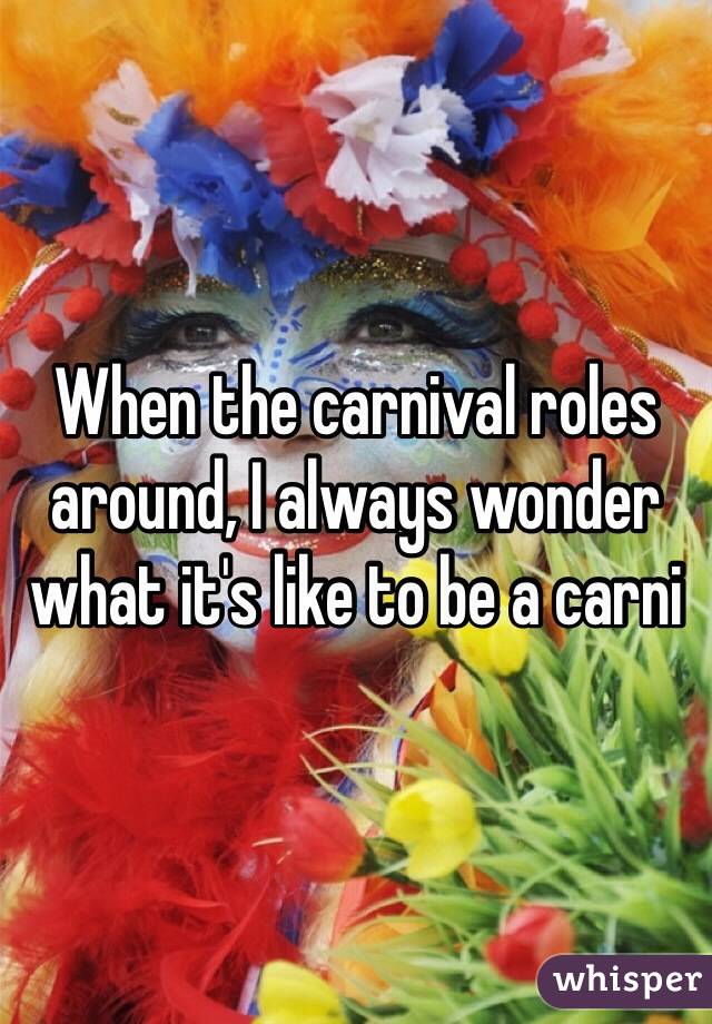 When the carnival roles around, I always wonder what it's like to be a carni