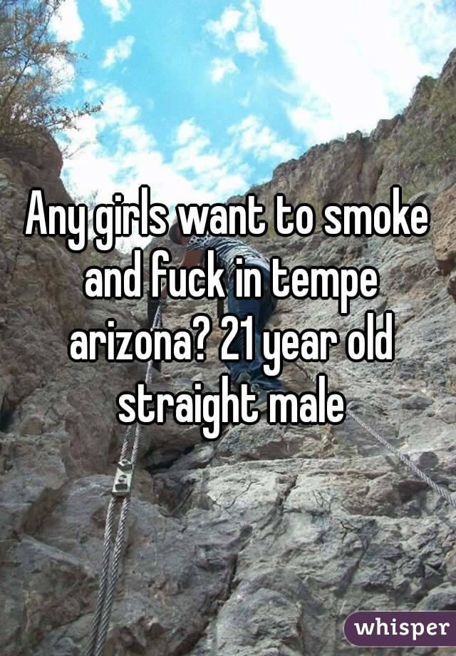 Any girls want to smoke and fuck in tempe arizona? 21 year old straight male