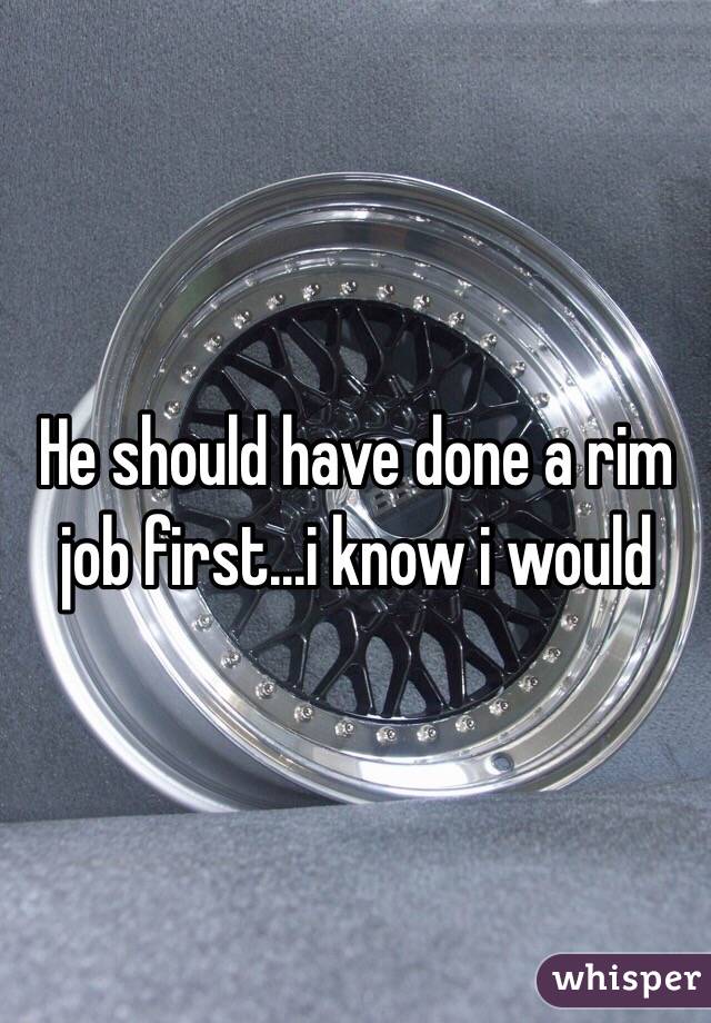 He should have done a rim job first...i know i would
