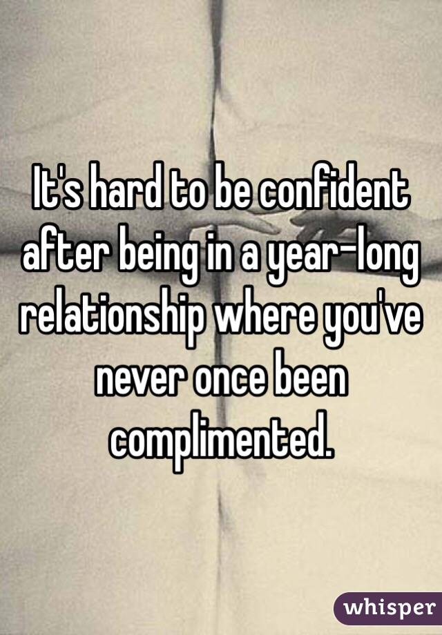 It's hard to be confident after being in a year-long relationship where you've never once been complimented. 