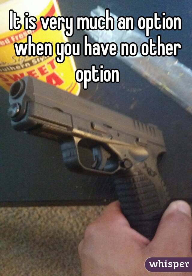 It is very much an option when you have no other option