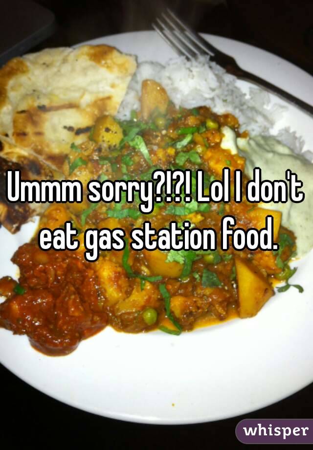 Ummm sorry?!?! Lol I don't eat gas station food.