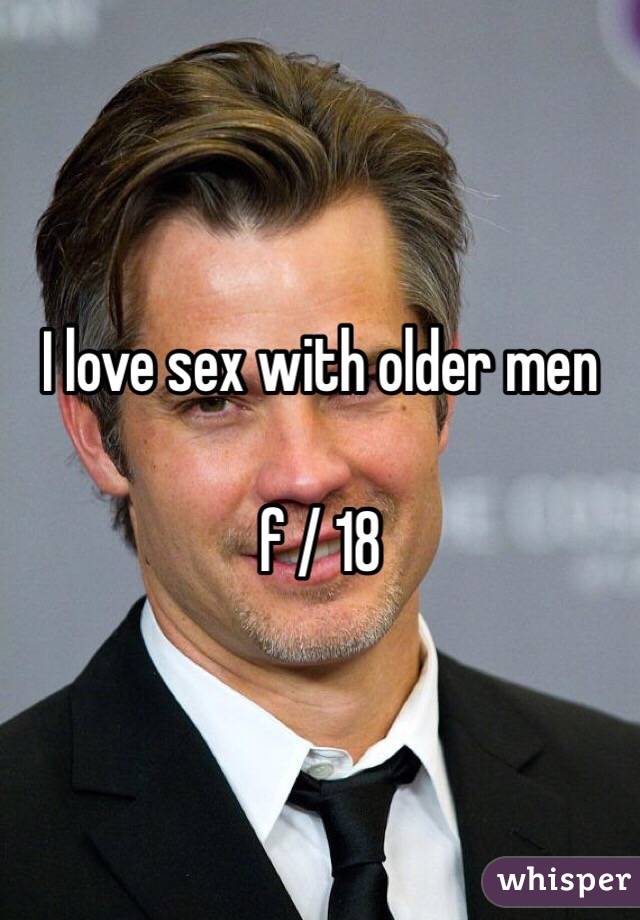 I love sex with older men

f / 18