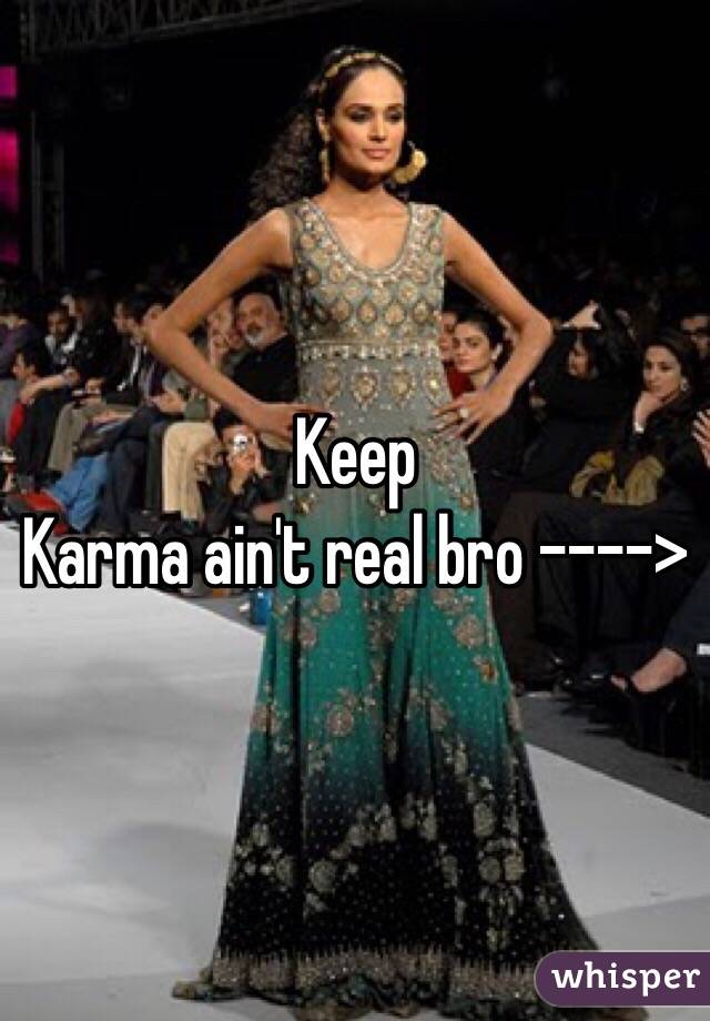 Keep
Karma ain't real bro ---->