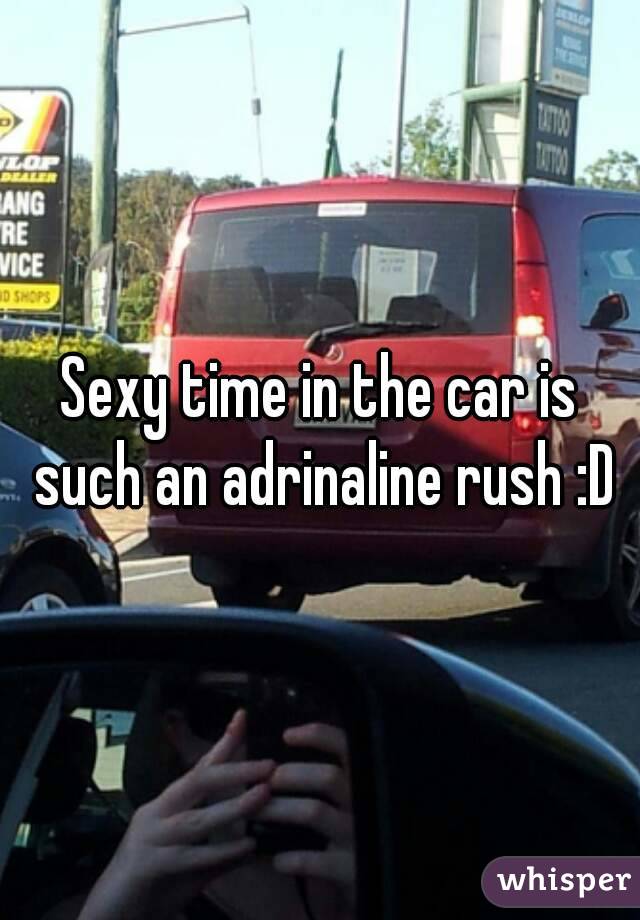 Sexy time in the car is such an adrinaline rush :D