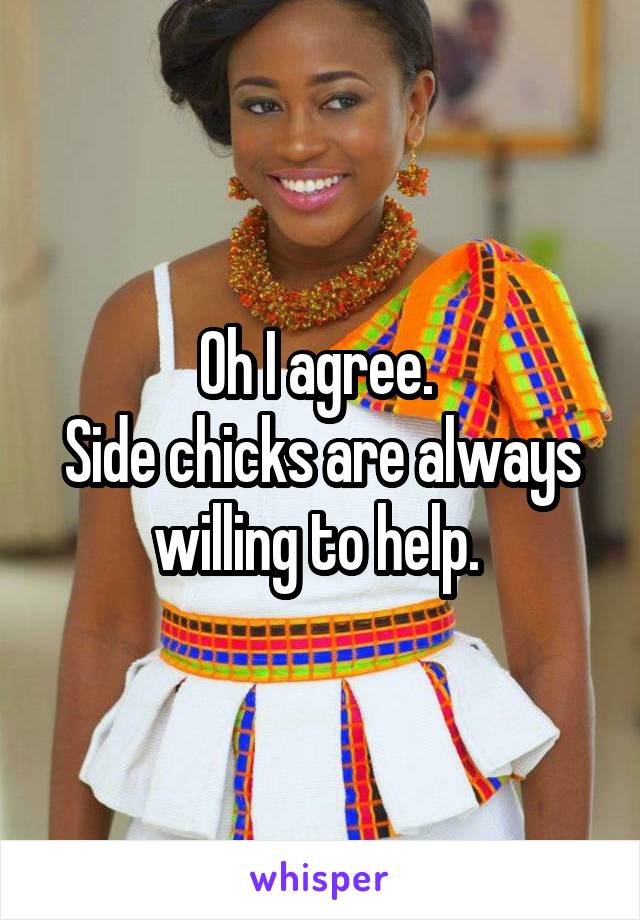 Oh I agree. 
Side chicks are always willing to help. 