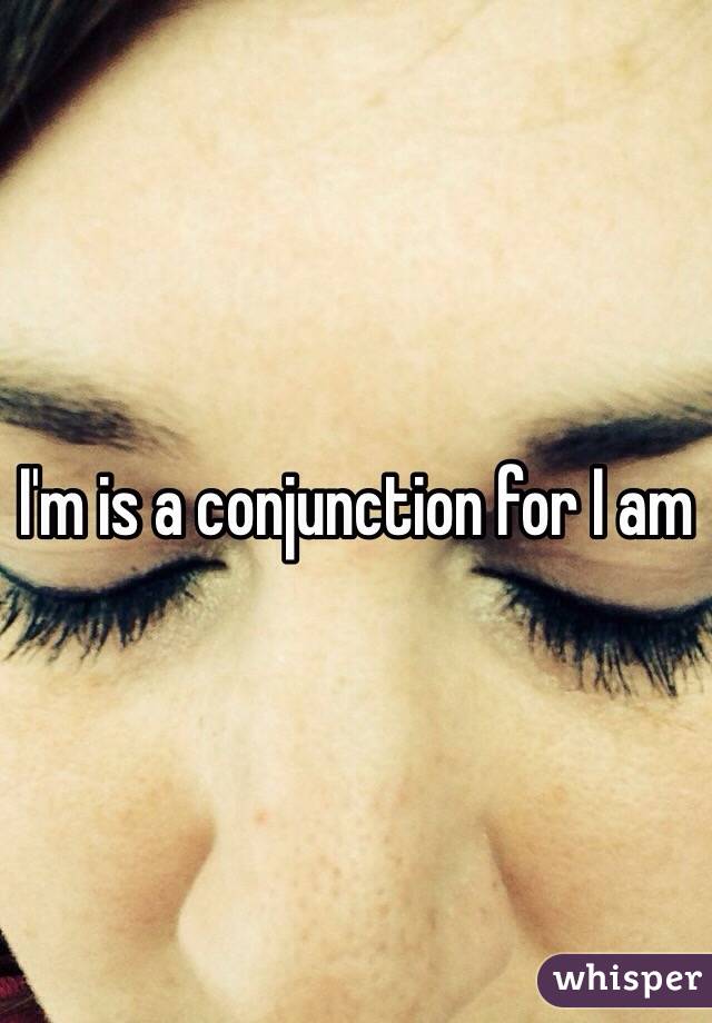 I'm is a conjunction for I am
