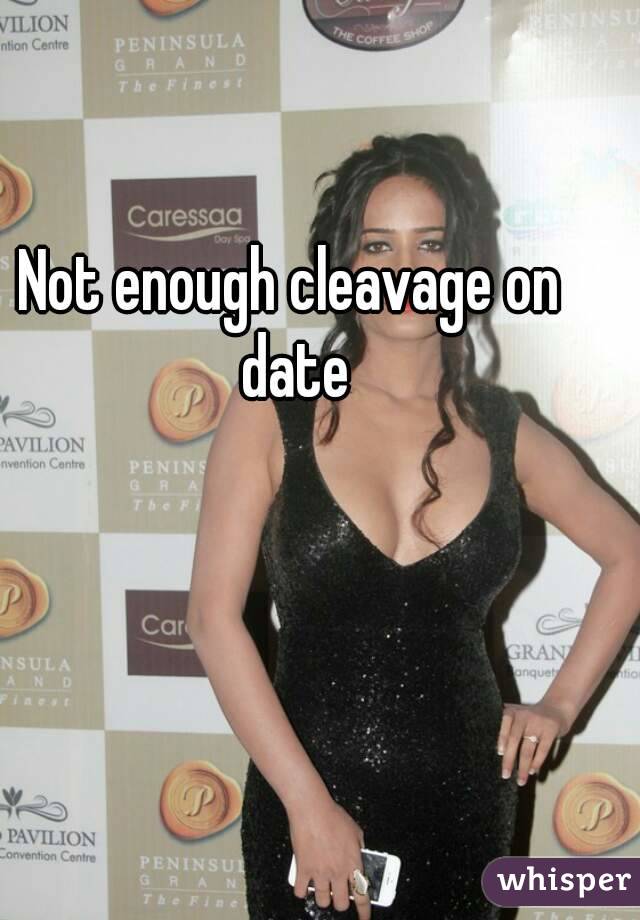 Not enough cleavage on date