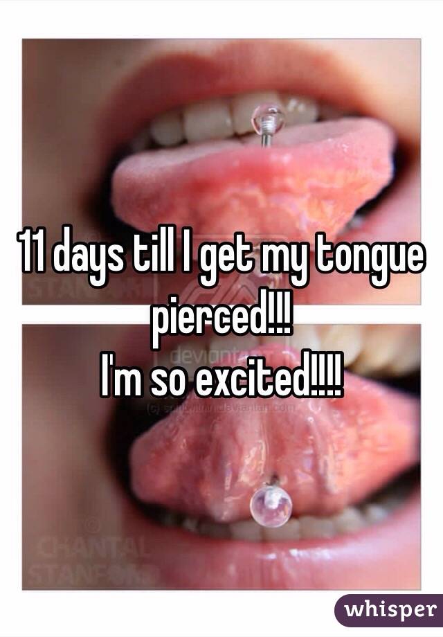 11 days till I get my tongue pierced!!! 
I'm so excited!!!!