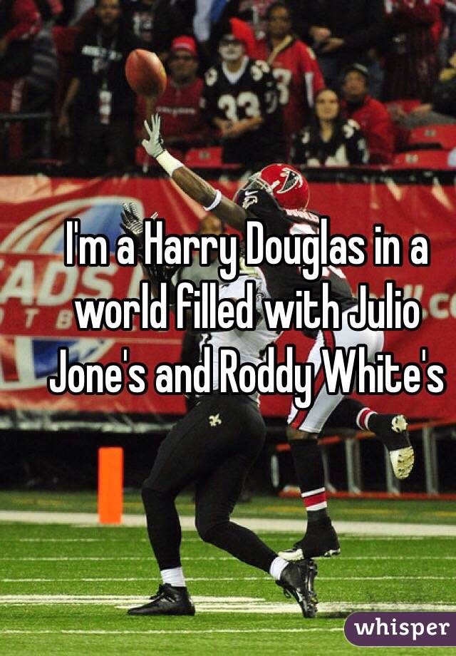 I'm a Harry Douglas in a world filled with Julio Jone's and Roddy White's